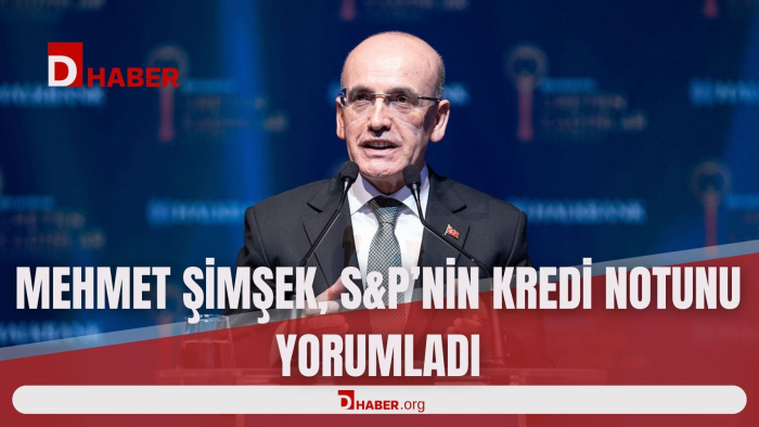 MEHMET ŞİMŞEK, S&P’NİN KREDİ NOTU KARARINI YORUMLADI